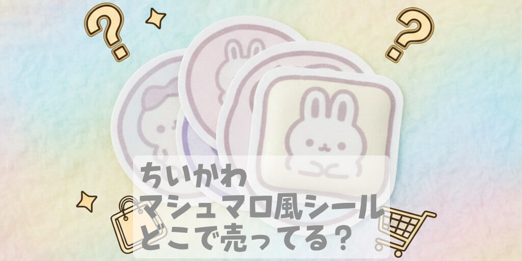 ちいかわマシュマロ風シールどこで売ってる？